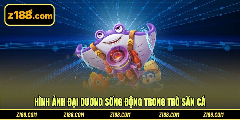Hình ảnh đại dương sống động trong trò săn cá