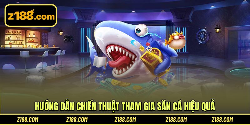Hướng dẫn chiến thuật tham gia săn cá hiệu quả