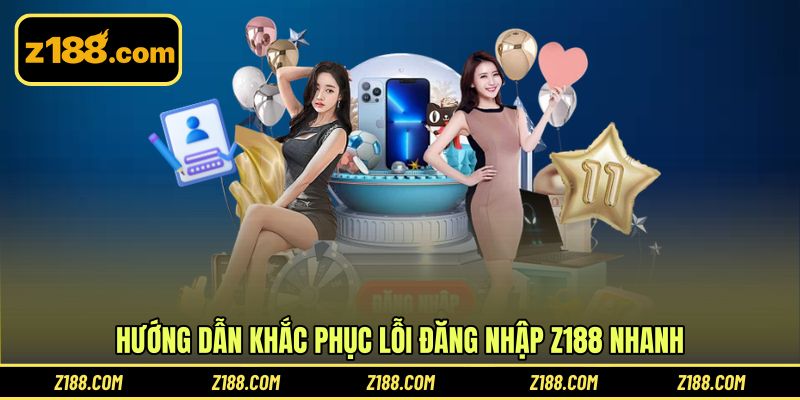Hướng dẫn khắc phục lỗi đăng nhập Z188 nhanh
