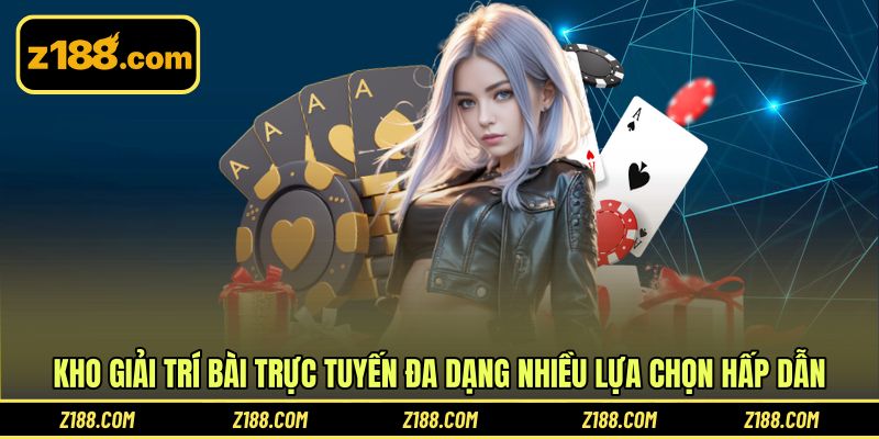 Kho giải trí bài trực tuyến đa dạng nhiều lựa chọn hấp dẫn